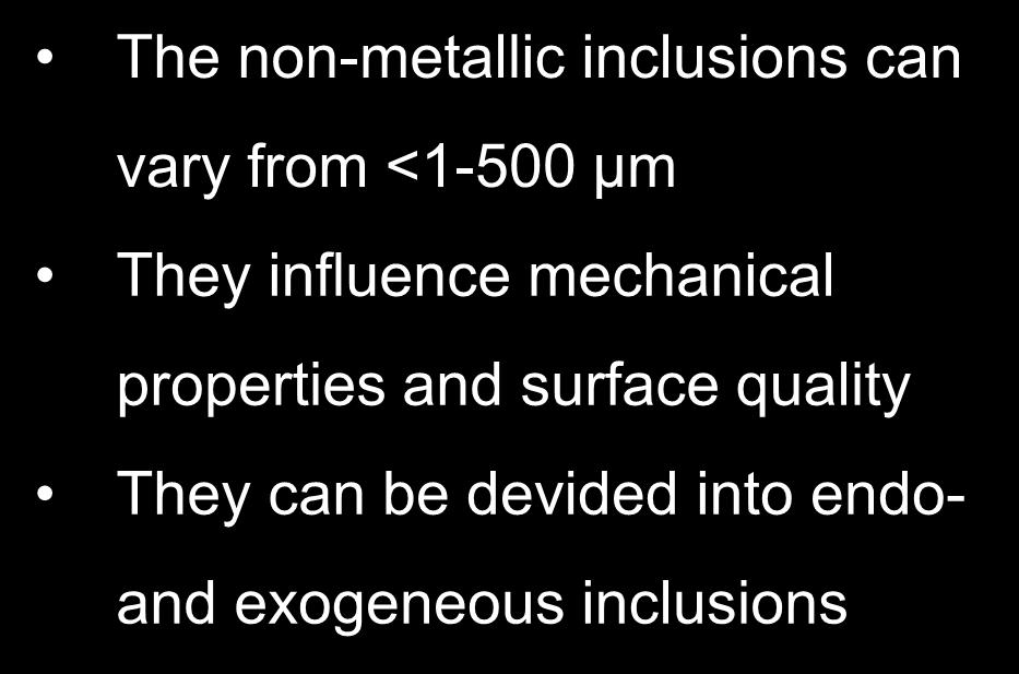 Non-metallic Inclusions The non-metallic inclusions can vary from <1-500 µm They influence