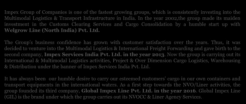 Now the group is carrying out its International & Multimodal Logistics activities, Project & Over Dimension Cargo Logistics, Warehousing & Distribution under the banner of Impex Services India Pvt.