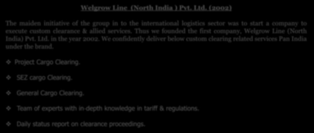allied services. Thus we founded the first company, Welgrow Line (North India) Pvt. Ltd. in the year 2002.
