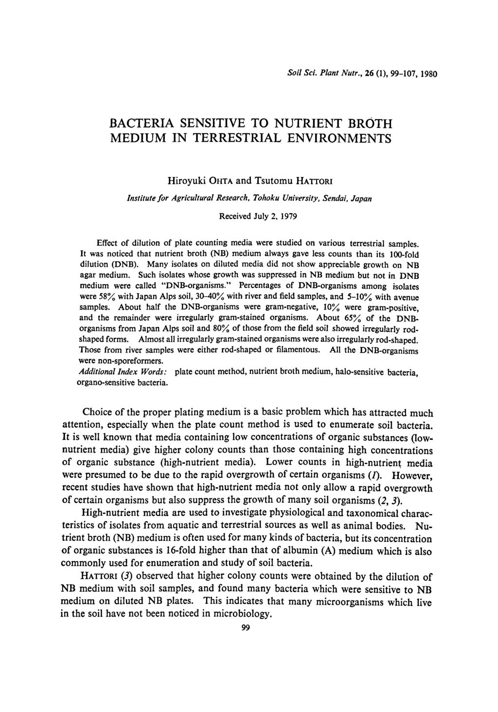 Soil Sci. Plant Nutr., 26 (1), 99-107, 1980 BACTERIA SENSITIVE TO NUTRIENT BROTH MEDIUM IN TERRESTRIAL ENVIRONMENTS Hiroyuki OHTA and Tsutomu HATTORI Institute for Agricultural Research.