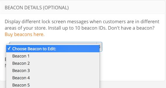 !!!! 2.4 How to Set Up Your Beacon Details Note: The message must be 20-23 characters, otherwise the text gets cut off on the phone. You can store up to 10 beacons per loyalty card. 1. Select the Beacon you want to set up 2.