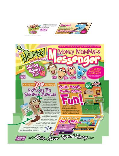 Announce special events and promotions. Loads of games and activities in every issue keep kids engaged in the Share, Save and Spend Smart message. A great way to welcome and engage your young members!