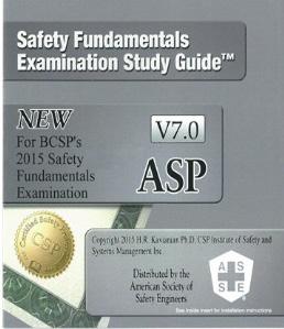 CERTIFICATION PREPARATION Safety Fundamentals Examination Study Guide V7.0 NEW! H.R. Kavianian, Ph.D., CSP Order: #11533 Price: $289.95 The new Version 7.