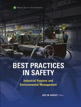 NEW BOOKS Best Practices in Safety, Industrial Hygiene, and Environmental Management Joel M. Haight, Ph.D., PE, Editor Order #: 4453 Member Price: $79.