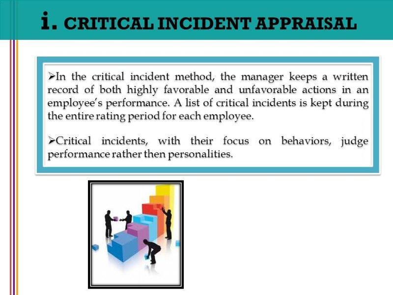 The basic idea behind this rating is to appraise the workers who can perform their jobs effectively in critical situations. This is so because most people work alike in normal situation.