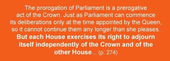 In a discussion under the caption Prorogation and Adjournment, Erskine May states: (emphasis mine) The difference between prorogation and adjournment becomes clearer from a practical perspective by