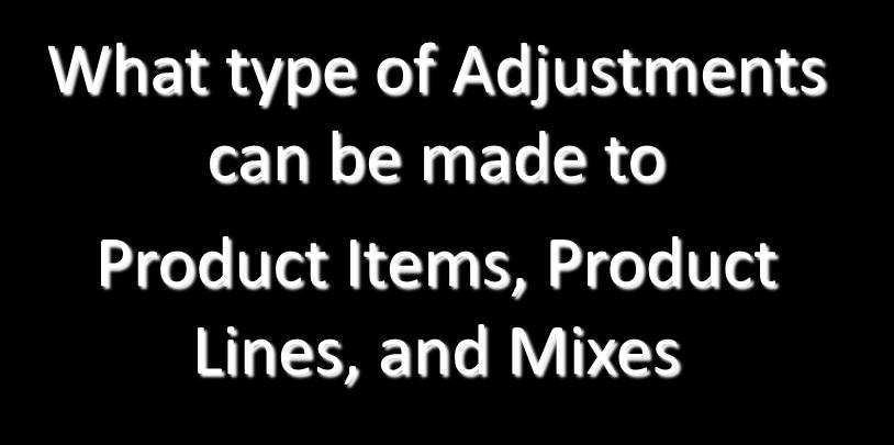 Adjustments What type of Adjustments can be made to Product Items, Product Lines, and Mixes Product Modification Marketers