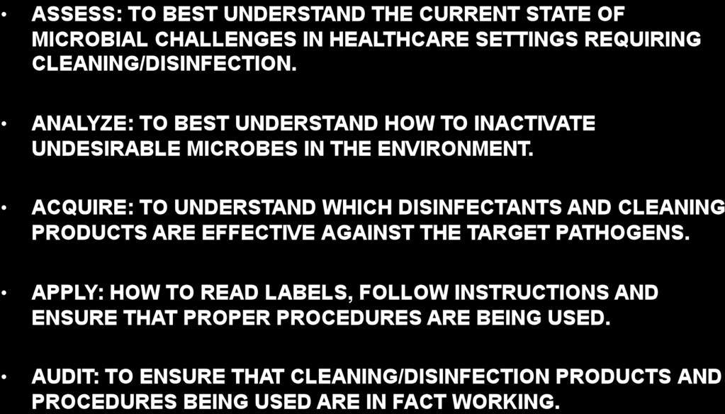ACQUIRE: TO UNDERSTAND WHICH DISINFECTANTS AND CLEANING PRODUCTS ARE EFFECTIVE AGAINST THE TARGET PATHOGENS.