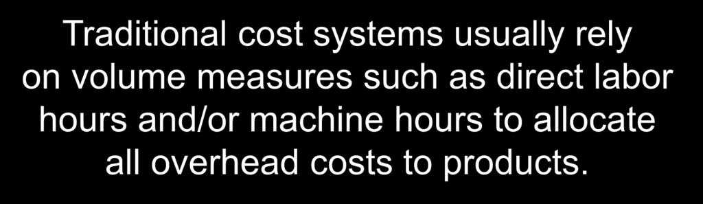 Traditional cost systems usually rely on volume measures such as direct labor hours