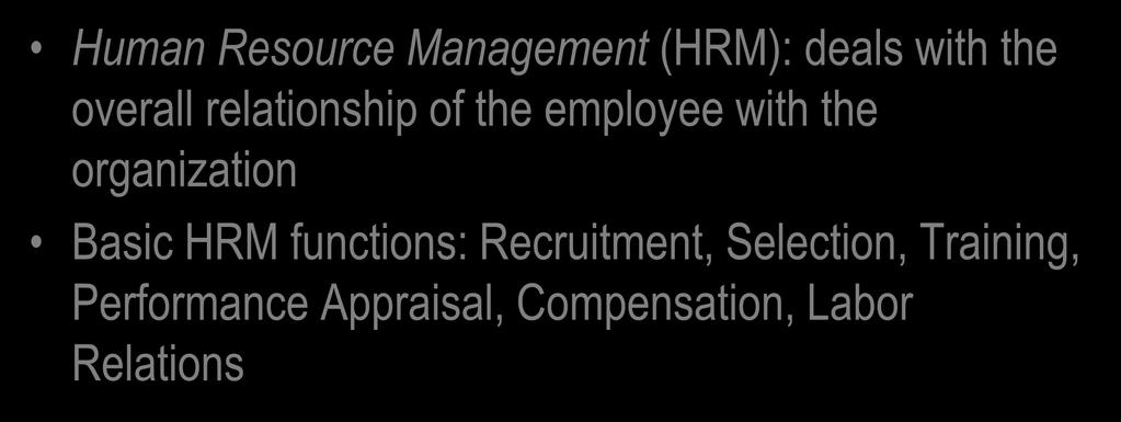 Human Resource Management (HRM) Human Resource Management (HRM): deals with the overall relationship of the employee with
