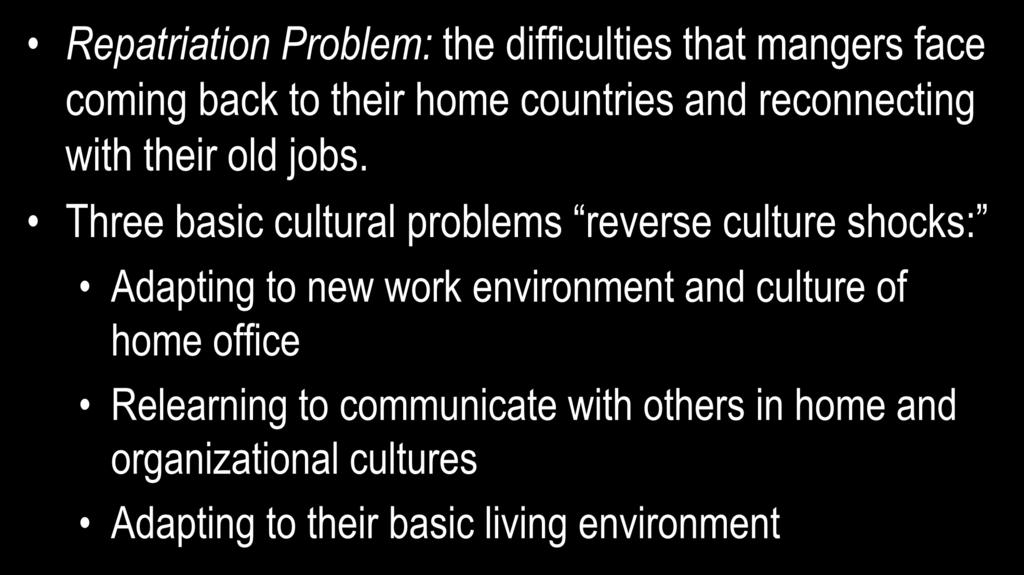 The Repatriation Problem Repatriation Problem: the difficulties that mangers face coming back to their home countries and reconnecting with their old jobs.