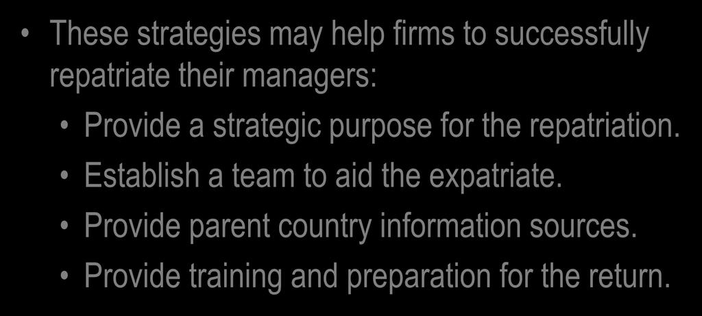 Strategies for Successful Repatriation These strategies may help firms to successfully repatriate their managers: Provide a strategic purpose for