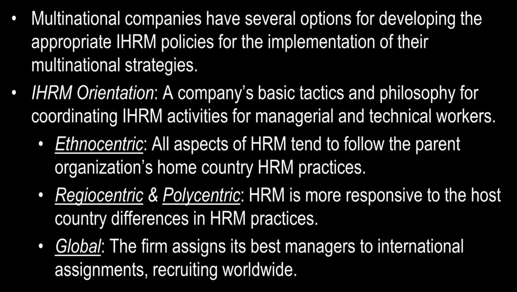 Multinational Strategy and IHRM Multinational companies have several options for developing the appropriate IHRM policies for the implementation of their multinational strategies.