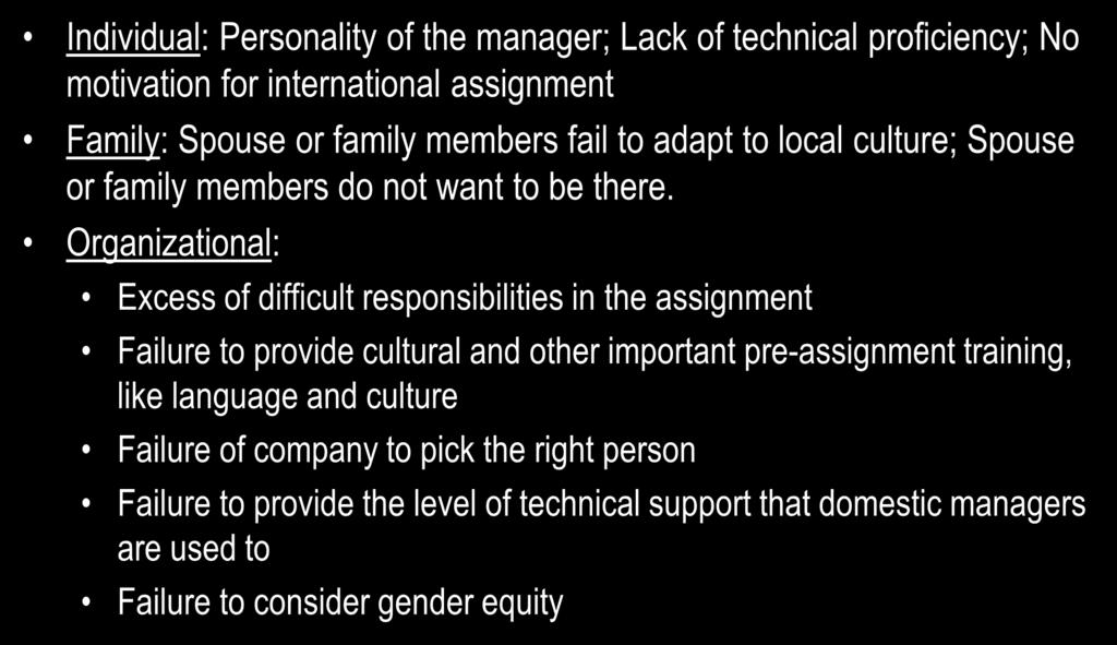 Potential Reasons for Expatriate Failure Individual: Personality of the manager; Lack of technical proficiency; No motivation for international assignment Family: Spouse or family members fail to