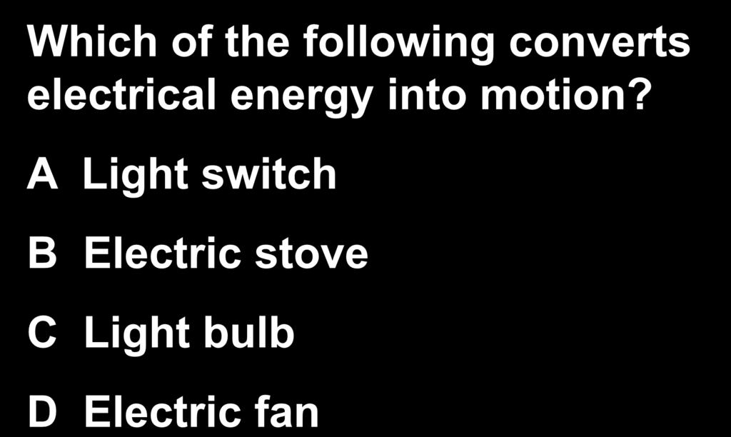 $800 Force & Motion Which of the following converts electrical energy
