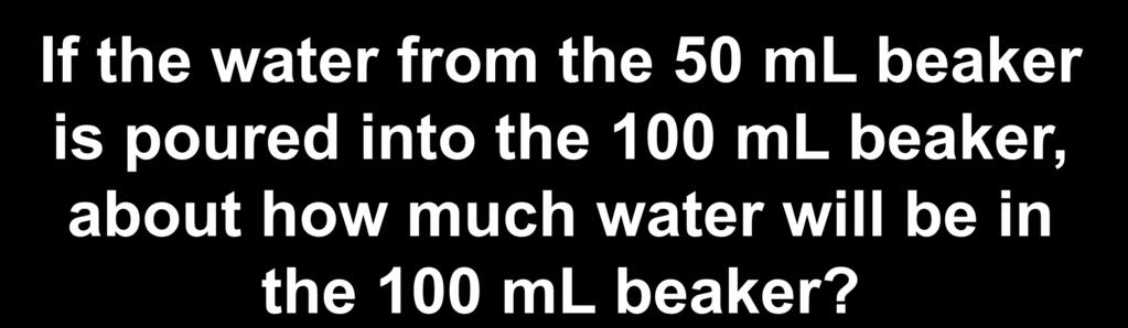 $1000 If the water from the 50 ml beaker is poured into the