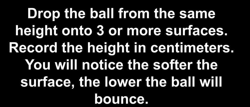 $400-Forces & Motion Drop the ball from the same height onto 3 or more surfaces.