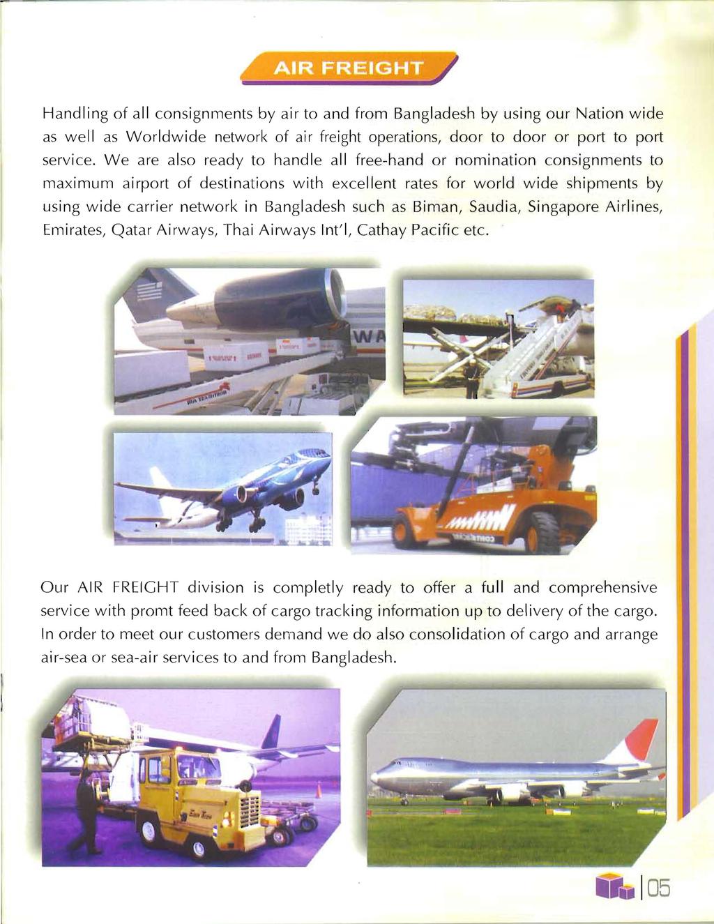 Handling of all consignments by air to and from Bangladesh by using our Nation wide as well as Worldwide network of ai r freight operations, door to door or port to port service.