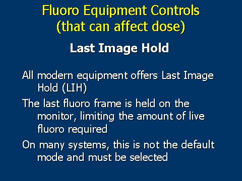 Use of the Last Image Hold feature is an effective method for limiting the total fluoroscopy exposure time.