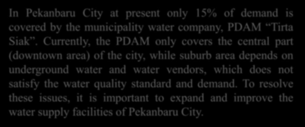 Background In Pekanbaru City at present only 15% of demand is covered by the municipality water company, PDAM Tirta Siak.