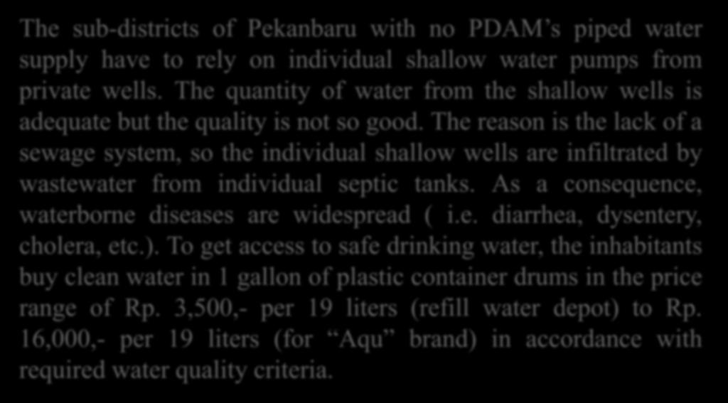 Background The sub-districts of Pekanbaru with no PDAM s piped water supply have to rely on individual shallow water pumps from private wells.