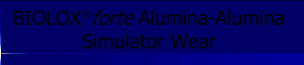 BIOLOX forte Alumina-Alumina Simulator Wear Compared to the typical wear rates for