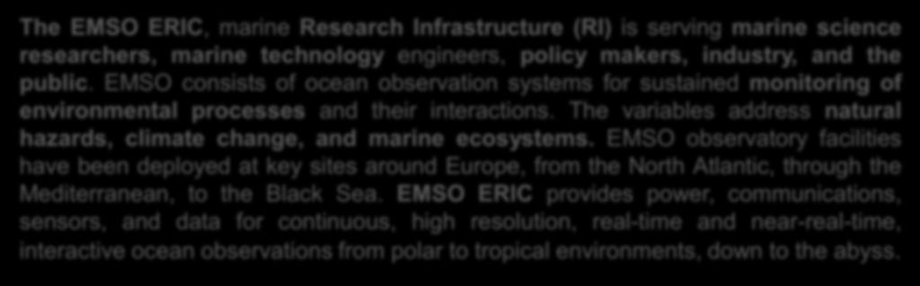 EMSO ERIC Scope The EMSO ERIC, marine Research Infrastructure (RI) is serving marine science researchers,