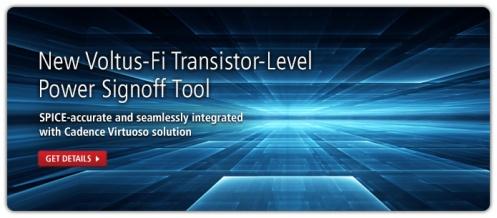 Voltus-Fi Custom Power Integrity Solution Complete Cadence IC power signoff platform in Voltus + Voltus-Fi TSMC 10nmFF+ certified, SPICE-accurate transistor-level power signoff Industry s only fully