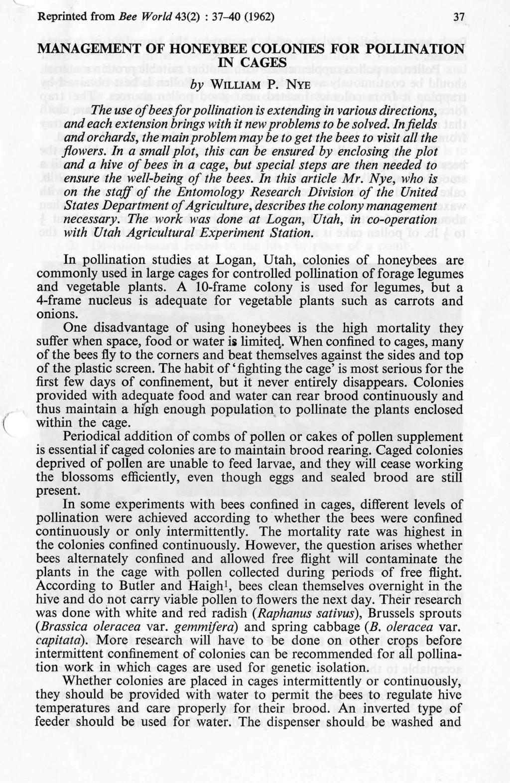Reprinted from Bee World 43(2) : 37--40 (1962) 37 MANAGEMENT OF HONEYBEE COLONIES FOR POLLINATION IN CAGES by WILLIAM P.