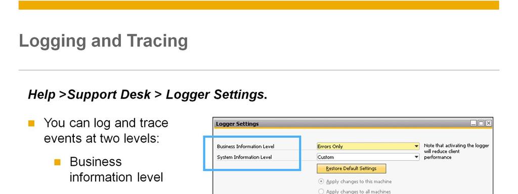 SAP Business One supports logging and tracing of events at the business information level and the system information level during application execution.