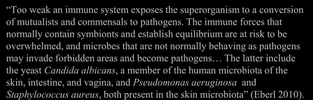 Superorganism paradigm: weak immunity Too weak an immune system exposes the superorganism to a conversion of mutualists and commensals to pathogens.