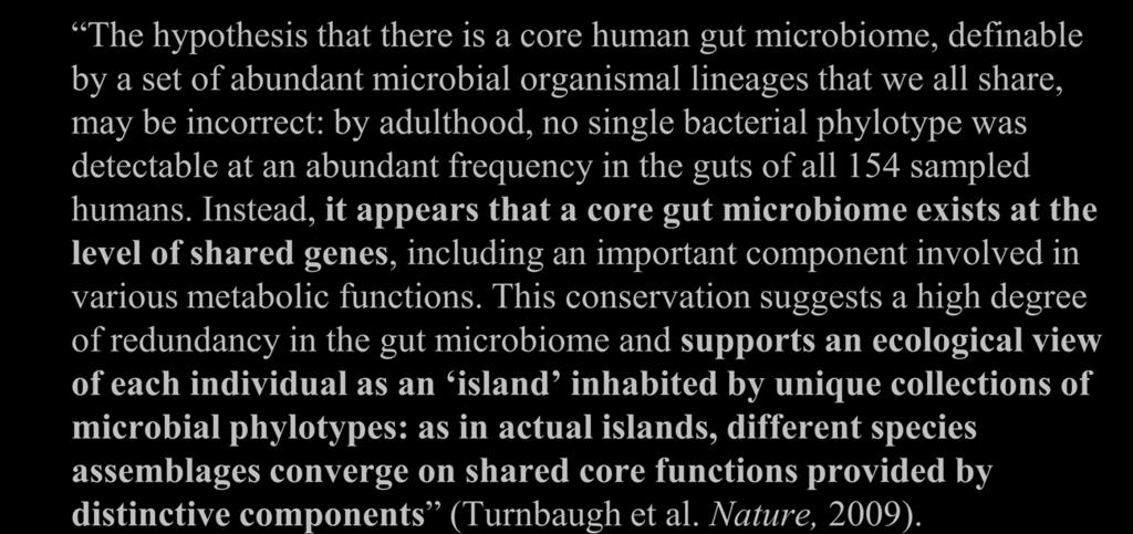 The genomic meets the ecological The hypothesis that there is a core human gut microbiome, definable by a set of abundant microbial organismal lineages that we all share, may be incorrect: by