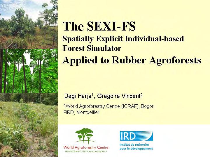 Tree establishment and growth in agroforests (Laxman Joshi) The SEXI-FS Spatially explicit individual-tree-based agroforest simulator applied to rubber agroforests (Degi Harja) Forest tree