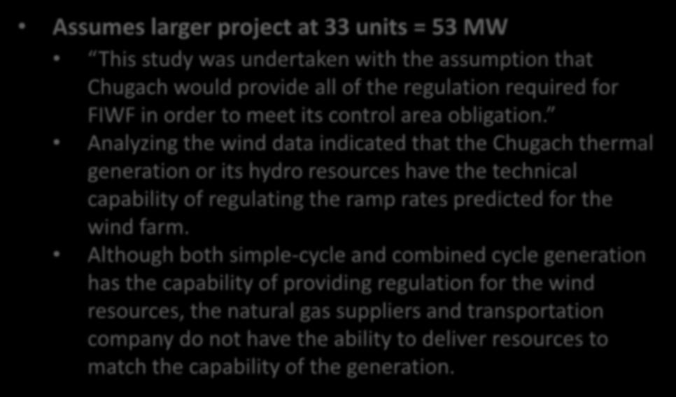 Wind Farm Power Regulation Final Report 3/4/11 EPS Assumes larger project at 33 units = 53 MW This study was undertaken with the assumption that Chugach would provide all of the regulation required