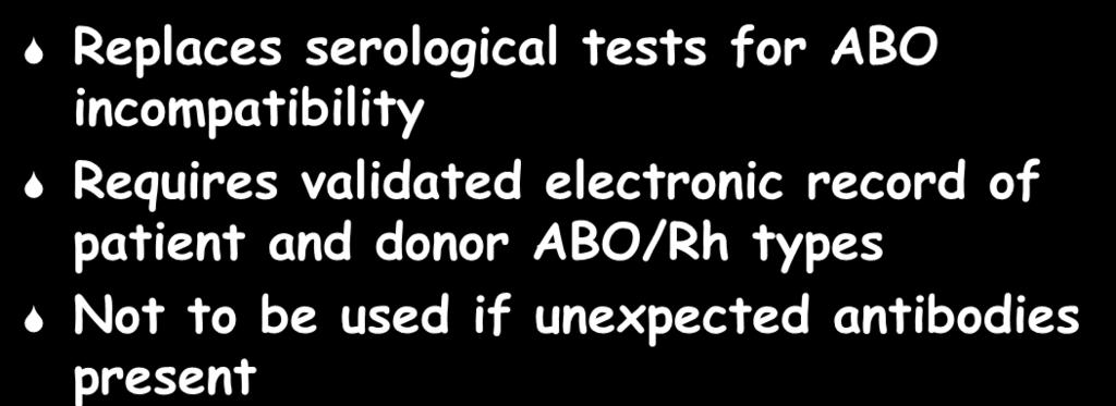 Electronic Crossmatch Replaces serological tests for ABO incompatibility Requires validated