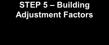 STEP 4 End Use Adjustment Factors Factors describing the scale of adjustment required for each end use based on operating variables Energy End use breakup % STEP 5 Building Adjustment Factors