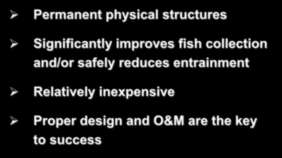 Permanent physical structures Significantly improves fish collection and/or safely
