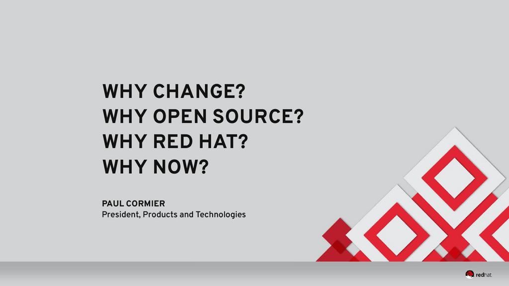 WHY CHANGE? WHY OPEN SOURCE? WHY RED HAT? WHY WHYNOW?