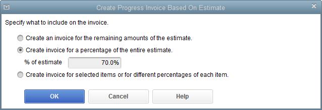 Creating an Invoice from an Estimate 6. 7. Select Create invoice for a percentage of the entire estimate. Enter the percentage you wish to bill for in the % of estimate field. 8. 9. 10. 1 1 Click OK.