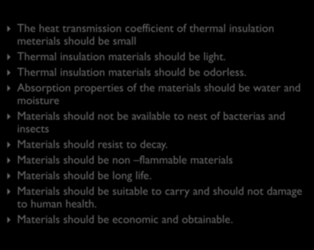 The heat transmission coefficient of thermal insulation meterials should be small Thermal insulation materials should be light. Thermal insulation materials should be odorless.