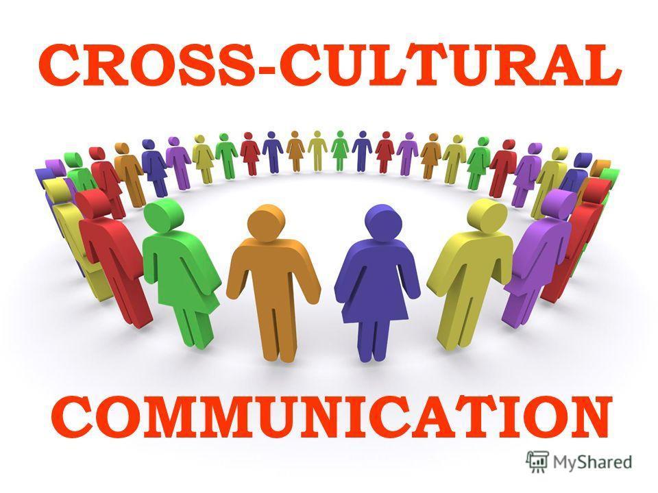 Cross-cultural Communication How people from different cultures communicate among themselves How diverse peoples