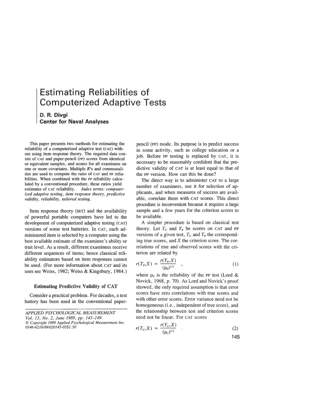 Estimating Reliabilities of Computerized Adaptive Tests D. R. Divgi Center for Naval Analyses This paper presents two methods for estimating the reliability of a computerized adaptive test (CAT) without using item response theory.