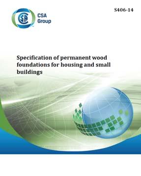 Permanent Wood Foundations 2016 New edition of the CAN/CSA S406 14 Specification of permanent wood foundations for housing and small buildings Revised in 2014, amendment published in 2016 Referenced
