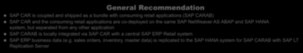 Deployment of CAR/CARAB Side-by-Side to the central SAP Retail ERP system General Recommendation SAP CAR is coupled and shipped as a bundle with consuming retail applications (SAP CARAB) SAP CAR and