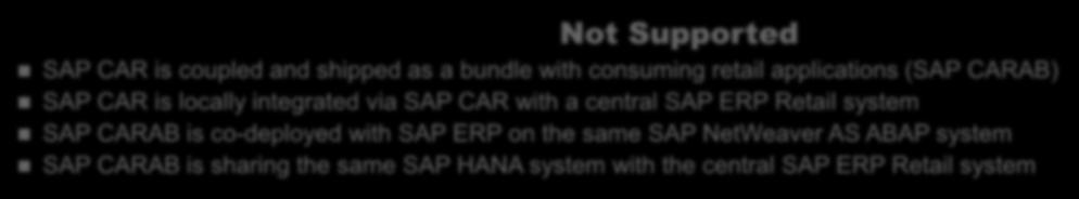 Deployment of CAR Co-deployed with the central SAP Retail ERP system, same SAP NetWeaver instance Not Supported SAP CAR is coupled and shipped as a bundle with consuming retail applications (SAP