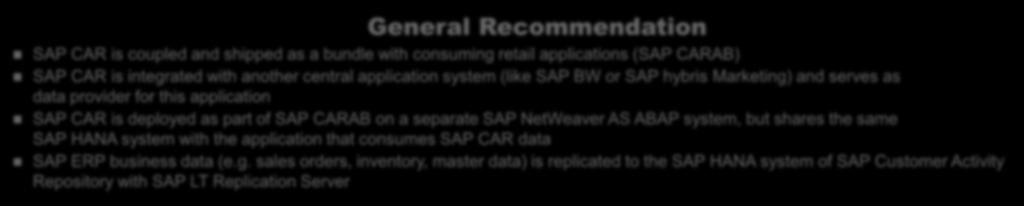 Deployment of CAR Co-deployed with a consuming central application on the same SAP HANA system General Recommendation SAP CAR is coupled and shipped as a bundle with consuming retail applications