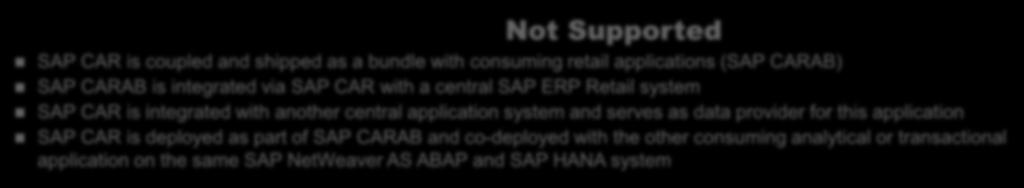 Deployment of CAR Co-deployed with a consuming central application on the same SAP NetWeaver instance Not Supported SAP CAR is coupled and shipped as a bundle with consuming retail applications (SAP