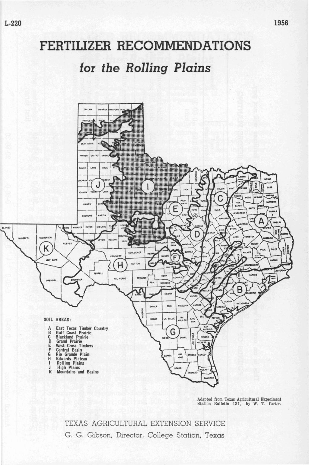 L-220 1956 FERTILIZER RECOMMENDATIONS fol the Rolling Plains SOIL AREAS: A East Texas Timber Country B Gulf Coast Prairie C Blackland Prai,rie o Grand Prairie E West Cross Timbers F Central Basin G