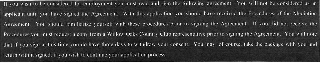 DISPUTE RESOLUTION AGREEMENT I recognize that differences possibly may arise between Willow Oaks Country Club and me during my application or employment with Willow Oaks Country Club.