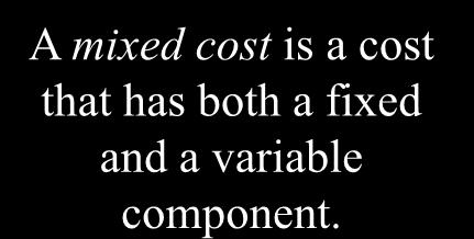A mixed cost is a cost that has both